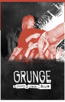 Grunge: A Story of Music and Rage Grunge: A Story of Music and Rage