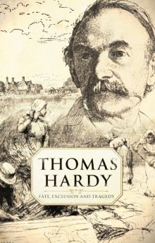 Thomas Hardy: Fate, Exclusion and Tragedy Thomas Hardy: Fate, Exclusion and Tragedy